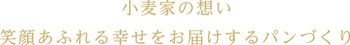 小麦家の想い 笑顔あふれる幸せをお届けするパンづくり