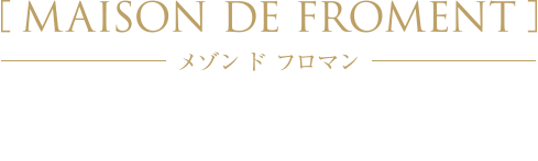 MAISON DE FROMENT